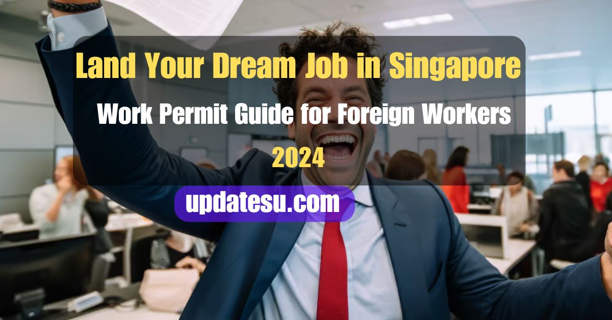 Land Your Dream Job in Singapore: 2024 Work Permit Guide for Foreign Workers