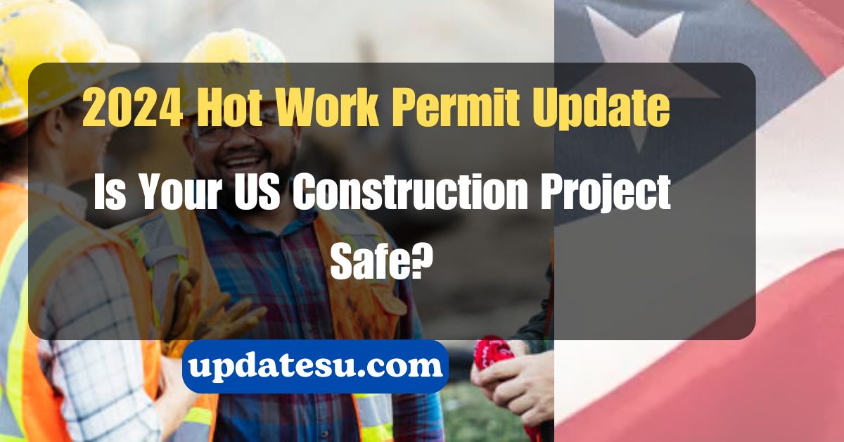 2024 Hot Work Permit Update: Is Your US Construction Project Safe?
