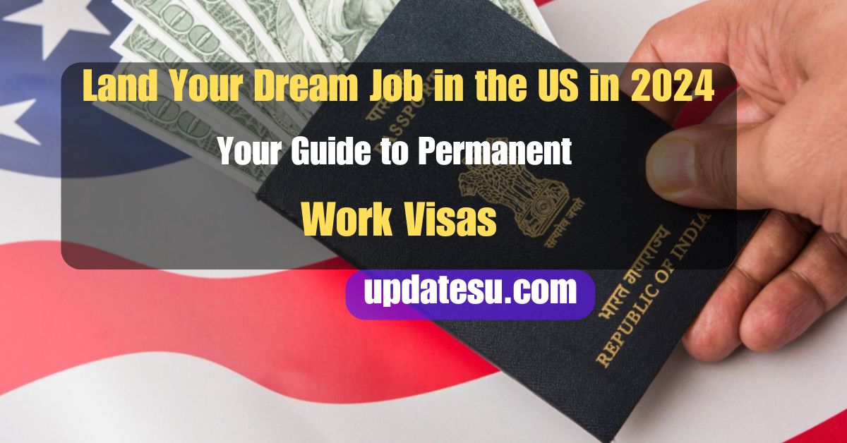 Land Your Dream Job in the US in 2024: Your Guide to Permanent Work Visas