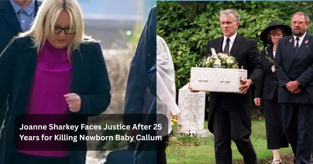Joanne Sharkey Faces Justice After 25 Years for Killing Newborn Baby Callum